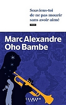 Souviens toi de ne pas mourir sans avoir aimer. Marc Alexandre Oho Bambe, éditions Calman Levy